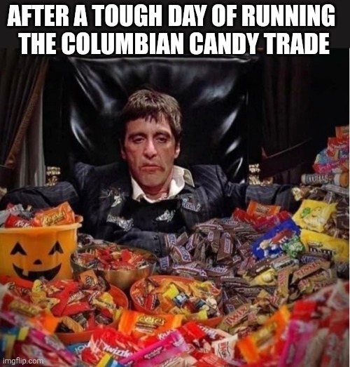 AFTER A TOUGH DAY OF RUNNING 
THE COLUMBIAN CANDY TRADE | image tagged in funny memes | made w/ Imgflip meme maker