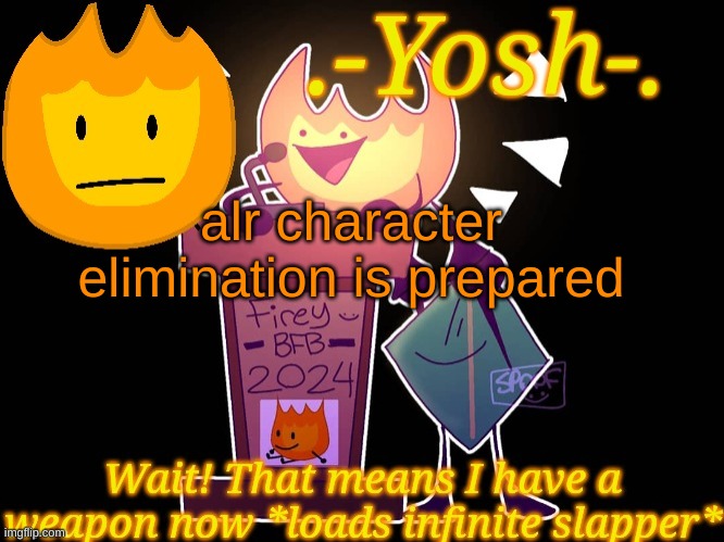 .-Yosh-.'s Firey Temp | alr character elimination is prepared | image tagged in -yosh- 's firey temp | made w/ Imgflip meme maker