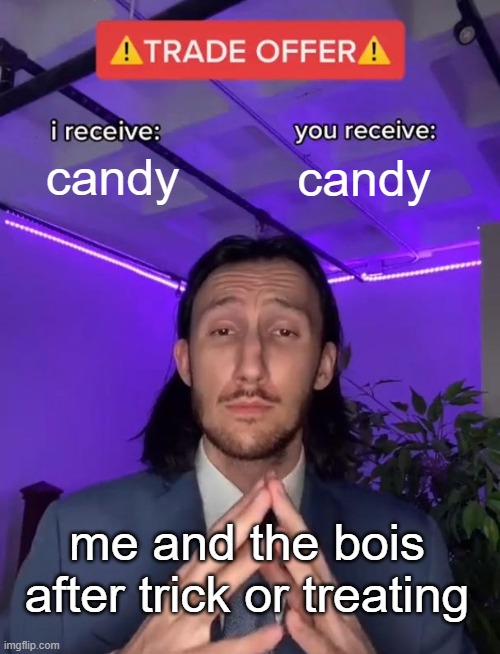 Trade Offer | candy; candy; me and the bois after trick or treating | image tagged in trade offer | made w/ Imgflip meme maker