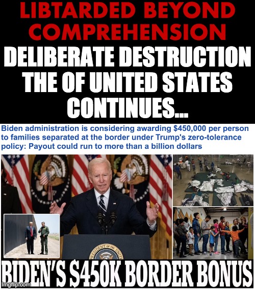 Always there front and center for criminals and illegals - never for the American people | LIBTARDED BEYOND
COMPREHENSION; DELIBERATE DESTRUCTION
THE OF UNITED STATES
CONTINUES... | image tagged in joe biden,democrats,libtards be libtin' | made w/ Imgflip meme maker