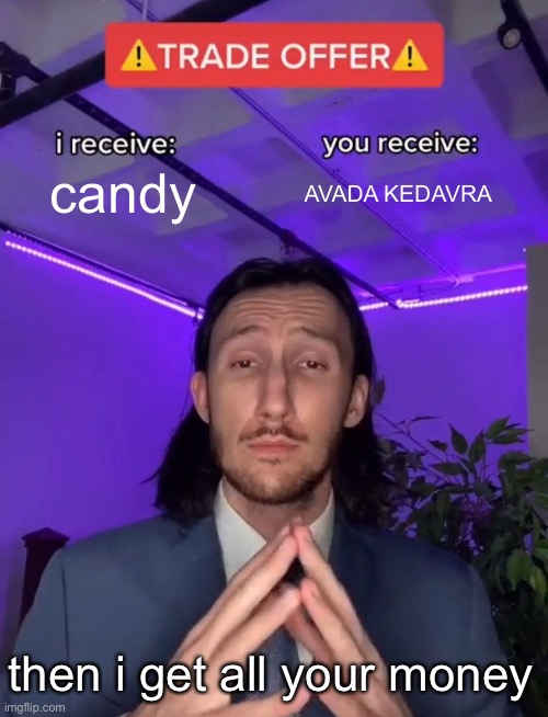 Trade Offer | candy AVADA KEDAVRA then i get all your money | image tagged in trade offer | made w/ Imgflip meme maker