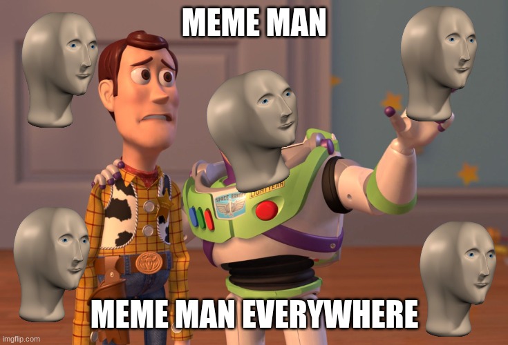 X, X Everywhere Meme | MEME MAN; MEME MAN EVERYWHERE | image tagged in memes,x x everywhere | made w/ Imgflip meme maker