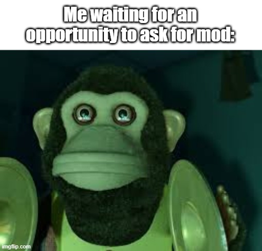 mod note: no mod 4 u | Me waiting for an opportunity to ask for mod: | image tagged in toy story monkey | made w/ Imgflip meme maker