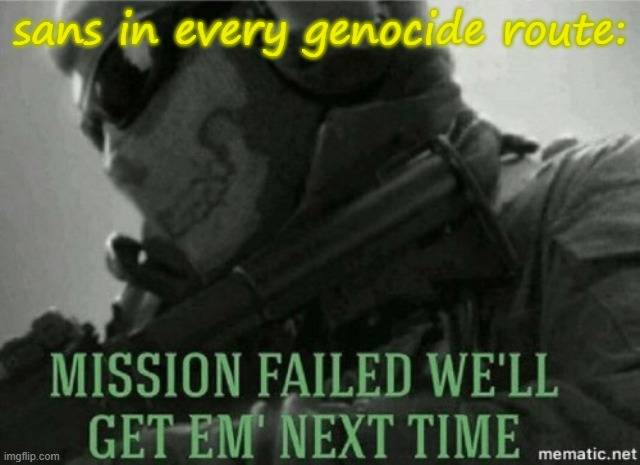 Mission failed | sans in every genocide route: | image tagged in mission failed | made w/ Imgflip meme maker