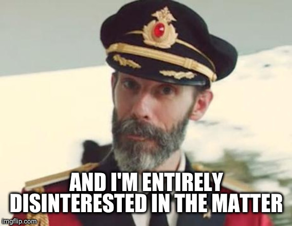 Captain Obvious | AND I'M ENTIRELY DISINTERESTED IN THE MATTER | image tagged in captain obvious | made w/ Imgflip meme maker