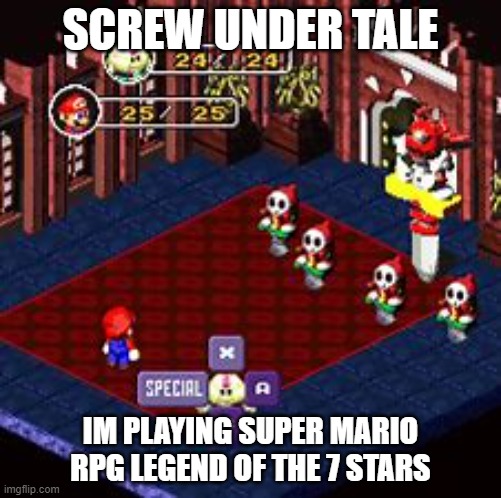 SCREW UNDER TALE; IM PLAYING SUPER MARIO RPG LEGEND OF THE 7 STARS | made w/ Imgflip meme maker