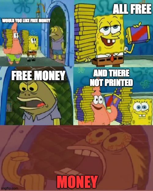 Chocolate Spongebob Meme | ALL FREE; WOULD YOU LIKE FREE MONEY; FREE MONEY; AND THERE NOT PRINTED; MONEY | image tagged in memes,chocolate spongebob | made w/ Imgflip meme maker