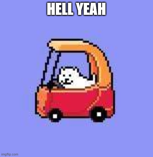 dog in a Fischer Price car | HELL YEAH | image tagged in dog in a fischer price car | made w/ Imgflip meme maker