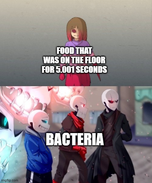 5 second rule | FOOD THAT WAS ON THE FLOOR FOR 5.001 SECONDS; BACTERIA | image tagged in glitchtale bad time trio | made w/ Imgflip meme maker