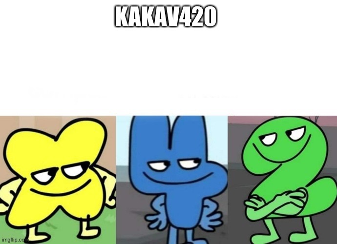 kakav420 | KAKAV420 | image tagged in bfb smug | made w/ Imgflip meme maker