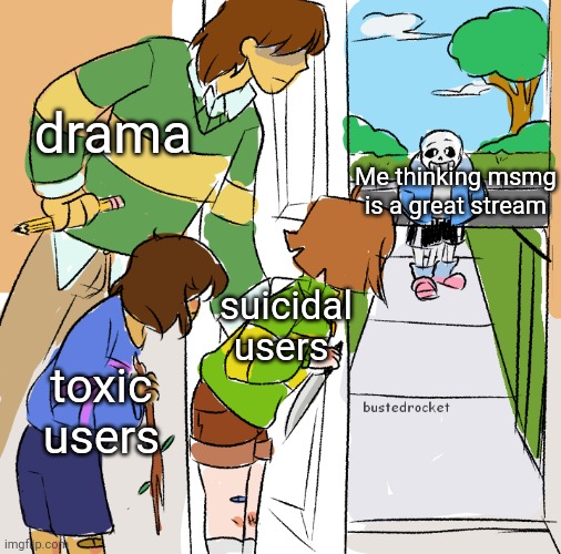 drama; Me thinking msmg is a great stream; suicidal users; toxic users | made w/ Imgflip meme maker