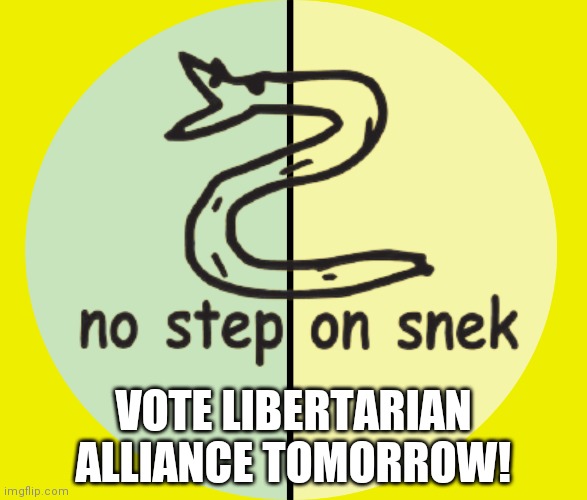 Libertarian Alliance | VOTE LIBERTARIAN ALLIANCE TOMORROW! | image tagged in libertarian alliance | made w/ Imgflip meme maker