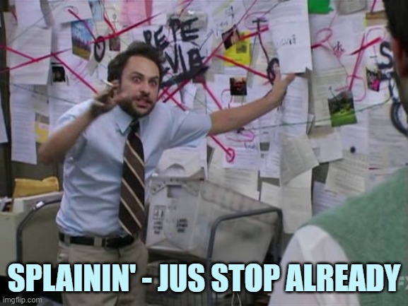 Charlie Day | SPLAININ' - JUS STOP ALREADY | image tagged in charlie day | made w/ Imgflip meme maker