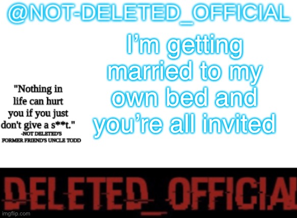 Not-Deleted_official's announcement template | I’m getting married to my own bed and you’re all invited | image tagged in not-deleted_official's announcement template | made w/ Imgflip meme maker