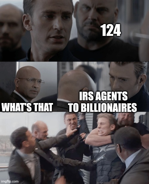 Captain america elevator | 124; WHAT'S THAT; IRS AGENTS TO BILLIONAIRES | image tagged in captain america elevator | made w/ Imgflip meme maker