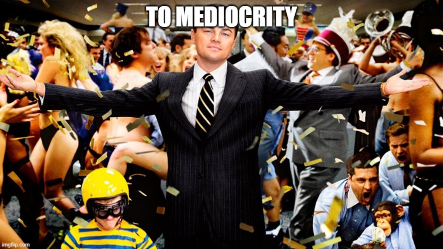 Wolf Party | TO MEDIOCRITY | image tagged in wolf party | made w/ Imgflip meme maker