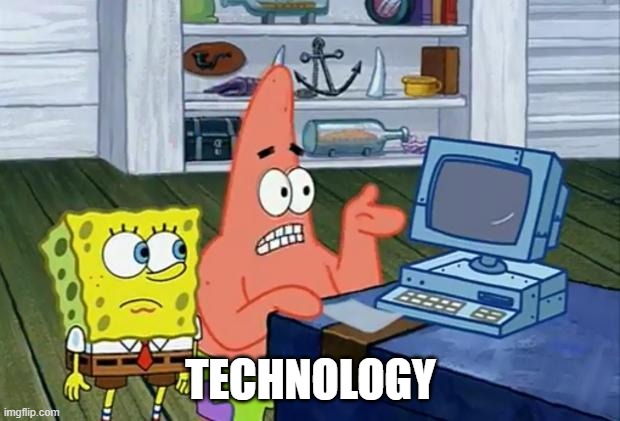 Patrick Technology | TECHNOLOGY | image tagged in patrick technology | made w/ Imgflip meme maker