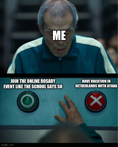 Squid Game | ME; JOIN THE ONLINE ROSARY EVENT LIKE THE SCHOOL SAYS SO; HAVE VACATION IN NETHERLANDS WITH AYANA | image tagged in memes,squid game,rosary,online school,vacation,netherlands | made w/ Imgflip meme maker