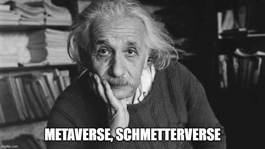 Einstein on Facebook | METAVERSE, SCHMETTERVERSE | image tagged in einstein,facebook | made w/ Imgflip meme maker