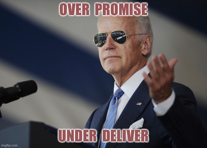 Joe Biden come at me bro | OVER  PROMISE; UNDER  DELIVER | image tagged in joe biden come at me bro | made w/ Imgflip meme maker