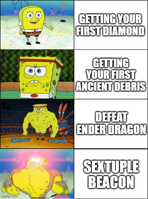 Minecraft be like | GETTING YOUR FIRST DIAMOND; GETTING YOUR FIRST ANCIENT DEBRIS; DEFEAT ENDER DRAGON; SEXTUPLE BEACON | image tagged in sponge finna commit muder | made w/ Imgflip meme maker