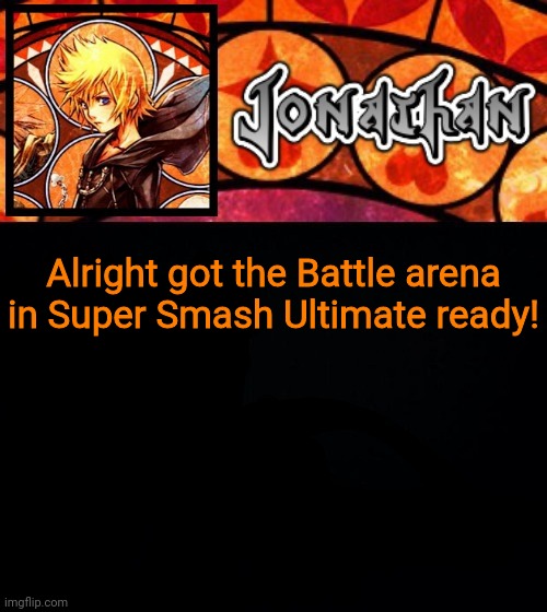 Alright got the Battle arena in Super Smash Ultimate ready! | image tagged in jonathan's dive into the heart template | made w/ Imgflip meme maker