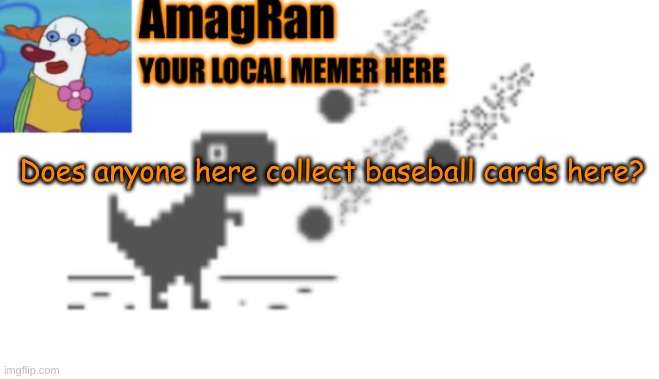 AmagRan announcement temp | Does anyone here collect baseball cards here? | image tagged in amagran announcement temp | made w/ Imgflip meme maker