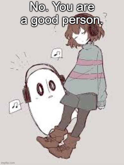 BlookTime | No. You are a good person. | image tagged in blooktime | made w/ Imgflip meme maker