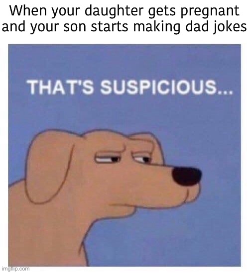 n0W jUsT wH@T iN tH3 h0T (c)rIsPy k3NtU(k)Y fR13D fU... | When your daughter gets pregnant and your son starts making dad jokes | image tagged in memes,dark humor | made w/ Imgflip meme maker