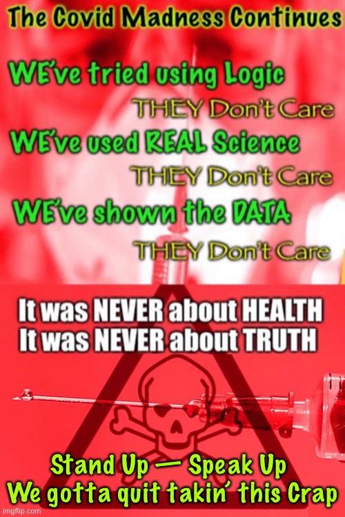 Enough | Stand Up — Speak Up 
We gotta quit takin’ this Crap | image tagged in memes,vaccine mandated,covid restrictions,power money control,they can all kma | made w/ Imgflip meme maker