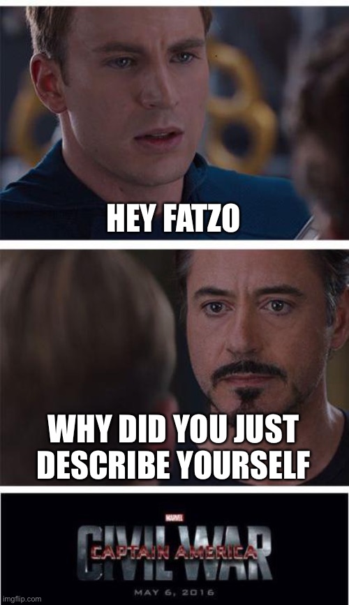 Marvel Civil War 1 | HEY FATZO; WHY DID YOU JUST DESCRIBE YOURSELF | image tagged in memes,marvel civil war 1 | made w/ Imgflip meme maker