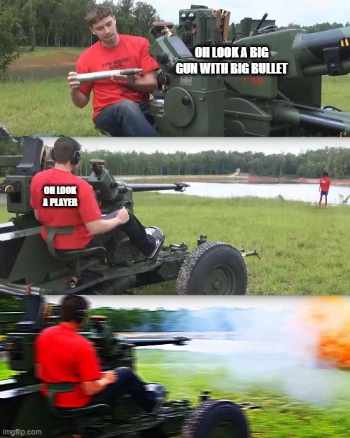 oh look- | OH LOOK A BIG GUN WITH BIG BULLET; OH LOOK A PLAYER | image tagged in tank,oh no | made w/ Imgflip meme maker