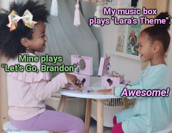 Little girls with their music boxes | My music box plays "Lara's Theme". Mine plays "Let's Go, Brandon". Awesome! | image tagged in two little girls with ballet music boxes,cute kids,lets go brandon,humor | made w/ Imgflip meme maker