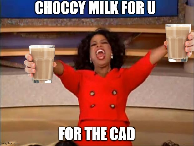 Oprah You Get A Meme | CHOCCY MILK FOR U FOR THE CAD | image tagged in memes,oprah you get a | made w/ Imgflip meme maker