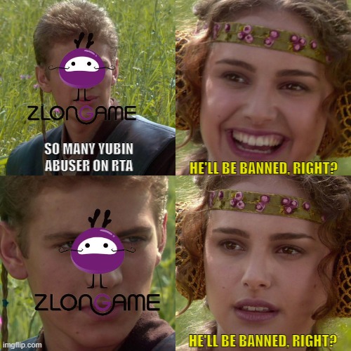 NYB on ranked | SO MANY YUBIN ABUSER ON RTA; HE'LL BE BANNED, RIGHT? HE'LL BE BANNED, RIGHT? | image tagged in anakin padme 4 panel | made w/ Imgflip meme maker