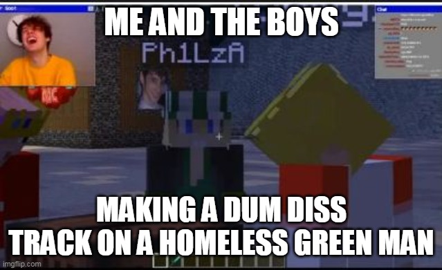 sleepy bois rapping | ME AND THE BOYS; MAKING A DUM DISS TRACK ON A HOMELESS GREEN MAN | image tagged in sleepy bois rapping | made w/ Imgflip meme maker