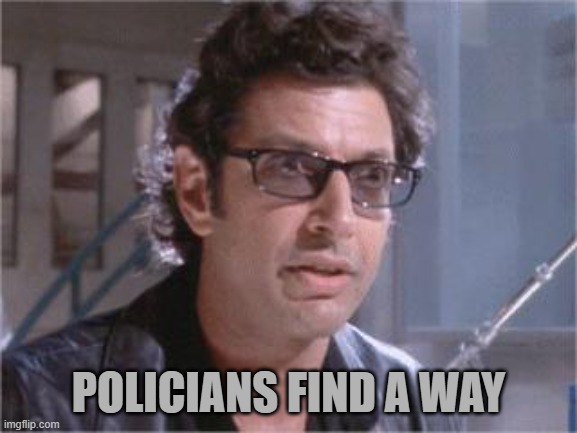 Jeff Goldblum | POLICIANS FIND A WAY | image tagged in jeff goldblum | made w/ Imgflip meme maker