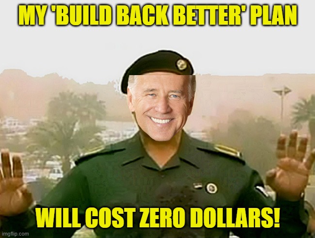 Baghdad Biden | MY 'BUILD BACK BETTER' PLAN; WILL COST ZERO DOLLARS! | image tagged in trust baghdad bob | made w/ Imgflip meme maker