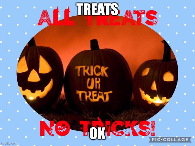 Halloween | TREATS; OK | image tagged in halloween | made w/ Imgflip meme maker