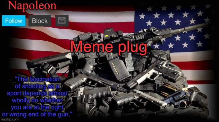 Meme plug | image tagged in napoleon s gun temp | made w/ Imgflip meme maker