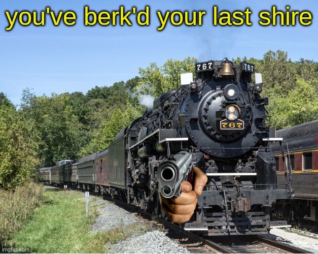 berkshire | you've berk'd your last shire | image tagged in funny,memes,oh wow are you actually reading these tags,wow,but thats none of my business,goodbye | made w/ Imgflip meme maker