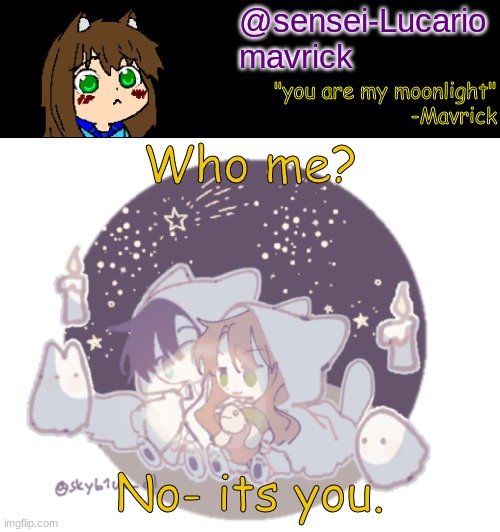 I dunno bro I need stuff to post :/ | Who me? No- its you. | image tagged in mavricks moonlight temp | made w/ Imgflip meme maker