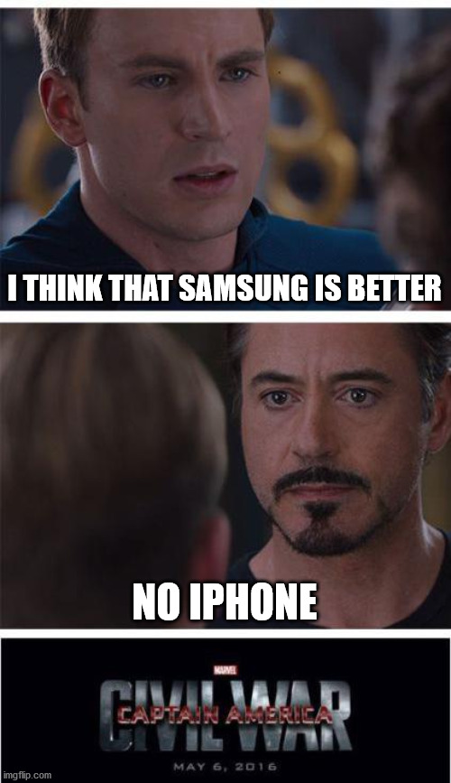 society be like: | I THINK THAT SAMSUNG IS BETTER; NO IPHONE | image tagged in memes,marvel civil war 1 | made w/ Imgflip meme maker