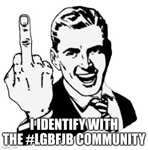 Does This Violate The Terms? | I IDENTIFY WITH THE #LGBFJB COMMUNITY | image tagged in memes,1950s middle finger,fjb | made w/ Imgflip meme maker
