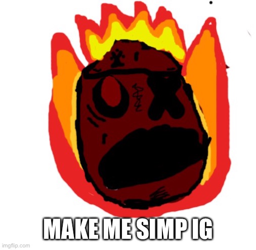 Angy man burns alive | MAKE ME SIMP IG | image tagged in angy man burns alive | made w/ Imgflip meme maker