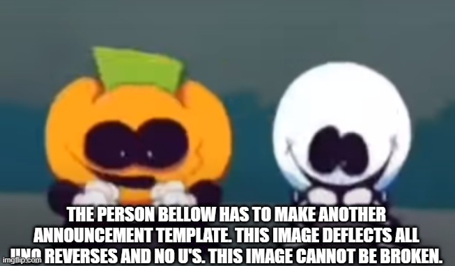 Skid and Pump plotting | THE PERSON BELLOW HAS TO MAKE ANOTHER ANNOUNCEMENT TEMPLATE. THIS IMAGE DEFLECTS ALL UNO REVERSES AND NO U'S. THIS IMAGE CANNOT BE BROKEN. | image tagged in skid and pump plotting | made w/ Imgflip meme maker