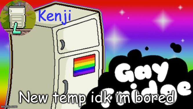 . | New temp idk im bored | image tagged in fridge | made w/ Imgflip meme maker