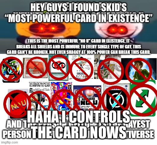 HEY GUYS I FOUND SKID’S “MOST POWERFUL CARD IN EXISTENCE”; HAHA I CONTROLS THE CARD NOWS | made w/ Imgflip meme maker