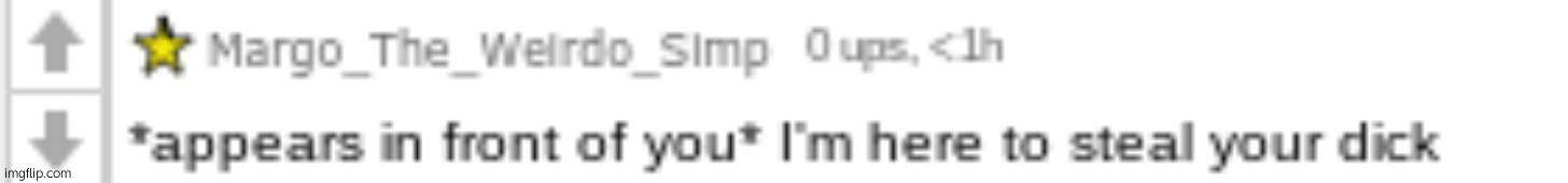 im here to steal your dick | image tagged in im here to steal your dick | made w/ Imgflip meme maker