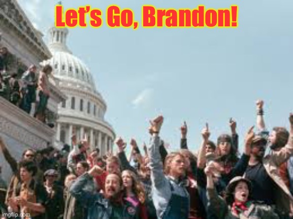 Biden: inspiring like no one since Vietnam. | Let’s Go, Brandon! | image tagged in vietnam era protesters,lets go brandon,biden chant,fyb | made w/ Imgflip meme maker